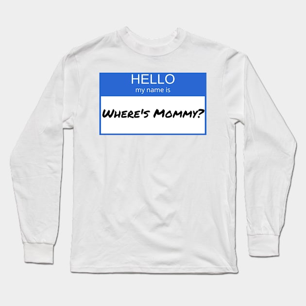 Hello My Name Is Wheres Mommy Long Sleeve T-Shirt by Funnin' Funny